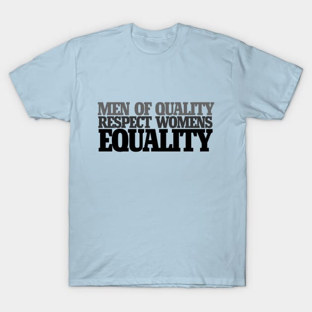 Men of quality respect women's equality T-Shirt by bubbsnugg